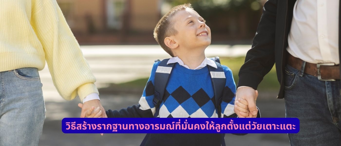 วิธีสร้างรากฐานทางอารมณ์ที่มั่นคงให้ลูกตั้งแต่วัยเตาะแตะ